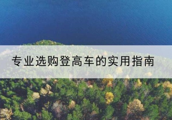 和平区电动登高车厂家推荐-专业选购登高车的实用指南